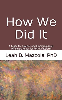 How We Did It: A Guide for Juvenile and Emerging Adult Offenders Ready for Positive Reform