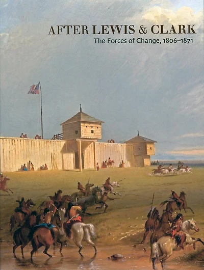 After Lewis and Clark: The Forces of Change, 1806-1871