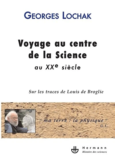 Voyage au centre de la science au XXe siècle: sur les traces de Louis de Broglie