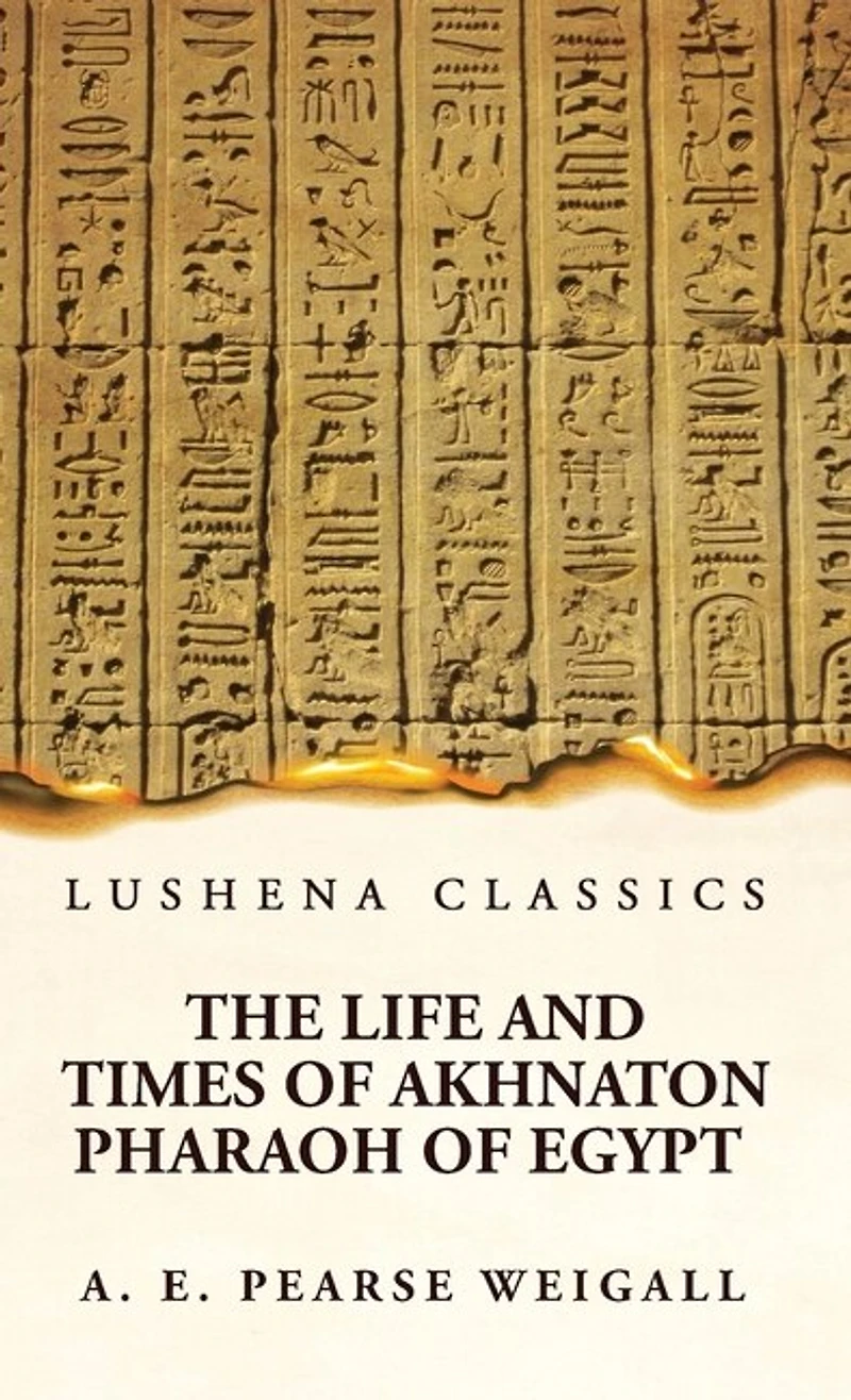 The Life and Times of Akhnaton Pharaoh of Egypt