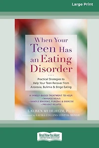 When Your Teen Has an Eating Disorder: Practical Strategies to Help Your Teen Recover from Anorexia, Bulimia, and Binge Eating (16pt Large Print Edition)