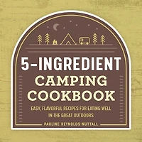 5-Ingredient Camping Cookbook: Easy, Flavorful Recipes for Eating Well the Great Outdoors