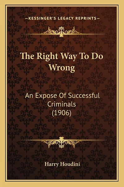 The Right Way To Do Wrong: An Expose Of Successful Criminals (1906)