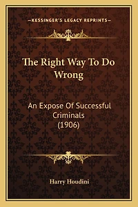 The Right Way To Do Wrong: An Expose Of Successful Criminals (1906)
