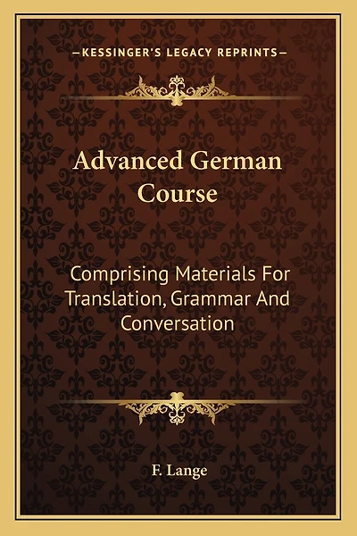 Advanced German Course: Comprising Materials For Translation, Grammar And Conversation