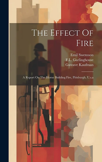 The Effect Of Fire: A Report On The Horne Building Fire, Pittsburgh, U.s.a