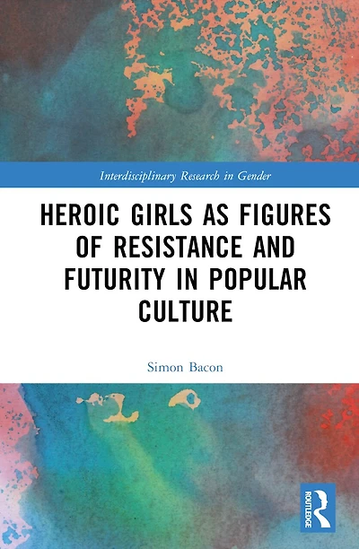 Heroic Girls as Figures of Resistance and Futurity Popular Culture