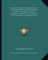 Geology And Oil Possibilities Of The Northern Part Of Overton County, Tennessee, And Of Adjoining Parts Of Clay, Pickett And Fentress Counties (1919)