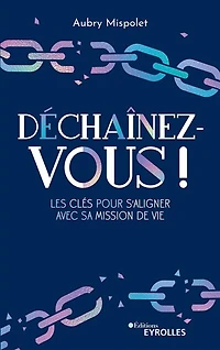 Déchaînez-vous !: les clés pour s'aligner avec sa mission de vie