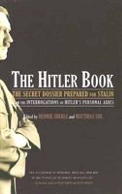 The Hitler Book: The Secret Dossier Prepared for Stalin from the Interrogations of Otto Guensche and Heinze Linge, Hitler's Closest Personal Aides