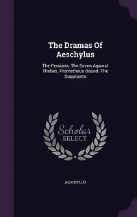 The Dramas Of Aeschylus: The Persians. The Seven Against Thebes. Prometheus Bound. The Suppliants