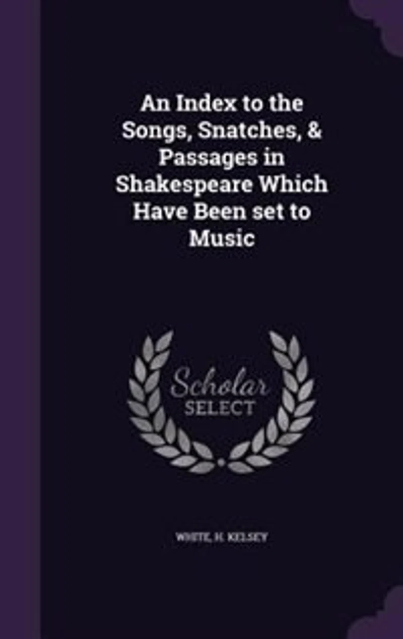 An Index to the Songs, Snatches, and Passages Shakespeare Which Have Been Set Music (Classic Reprint)