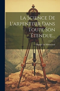 La Science De L'arpenteur Dans Toute Son Étendue...