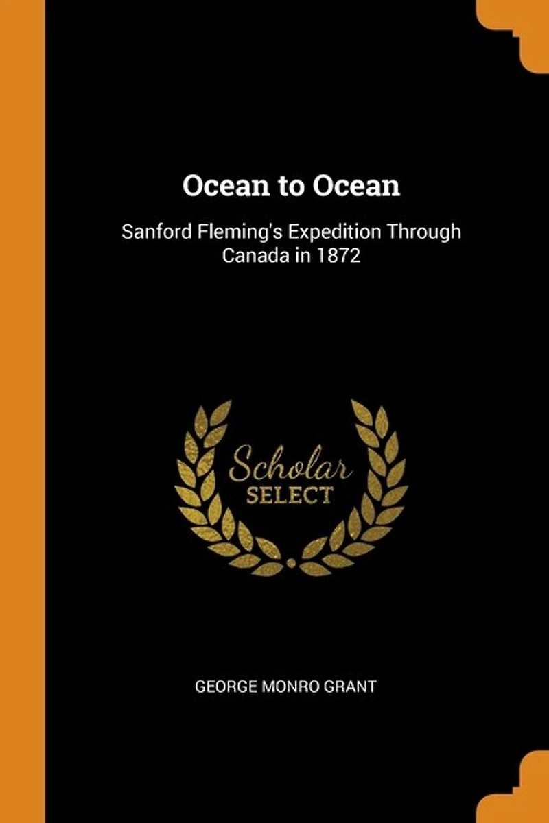 Ocean to Ocean: Sanford Fleming's Expedition Through Canada 1872