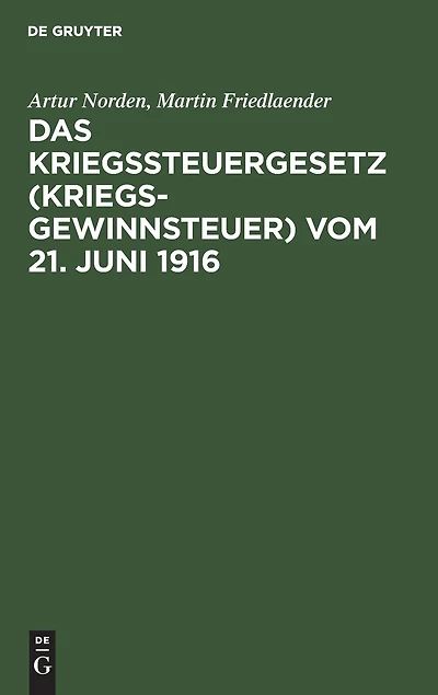 Das Kriegssteuergesetz (Kriegsgewinnsteuer) vom 21. Juni 1916: Für die Praxis erläutert unter Berücksichtigung der Bestimmungen des Kriegsgewinn-Rücklagengesetzes vom 24. Dezember 1915