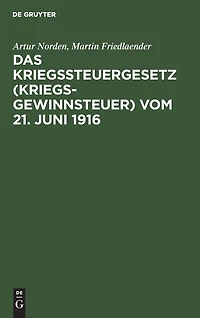 Das Kriegssteuergesetz (Kriegsgewinnsteuer) vom 21. Juni 1916: Für die Praxis erläutert unter Berücksichtigung der Bestimmungen des Kriegsgewinn-Rücklagengesetzes vom 24. Dezember 1915