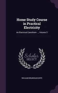 Home Study Course Practical Electricity: An Electrical Catechism ..., Volume 3