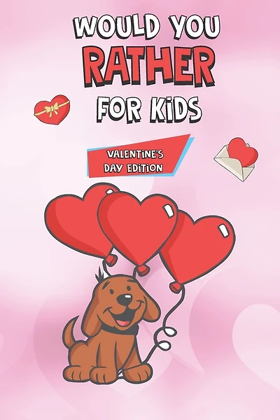 Would You Rather For Kids Valentine's Day Edition: Hours Of Would You Rather Fun for kids 4-8 years