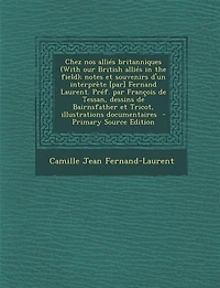 Chez nos alliés britanniques (With our British the field); notes et souvenirs d'un interprète [par] Fernand Laurent. Préf. par François de Tessan, dessins Bairnsfather Tricot, illustrations documentaires  - Primary Source Edition