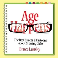 Age Happens: The Best Quotes & Cartoons about Growing Older