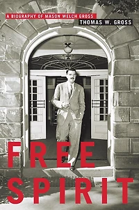 Free Spirit: A Biography Of Mason Welch Gross