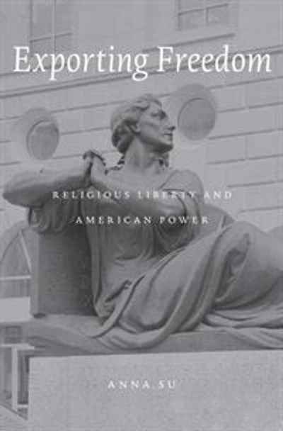 Exporting Freedom: Religious Liberty And American Power
