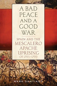 a Bad Peace and Good War: Spain the Mescalero Apache Uprising of 1795-1799