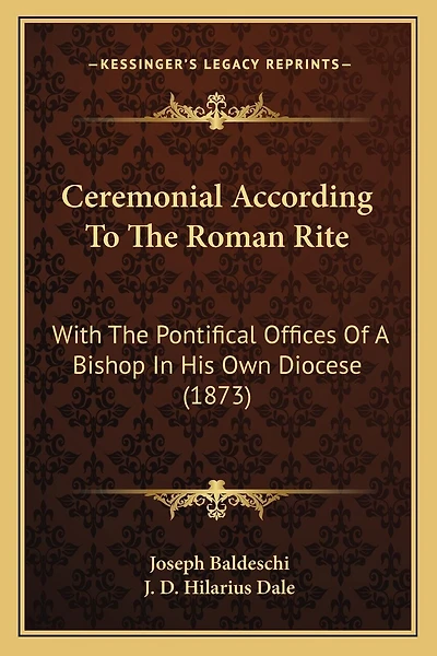 Ceremonial According To The Roman Rite: With The Pontifical Offices Of A Bishop In His Own Diocese (1873)