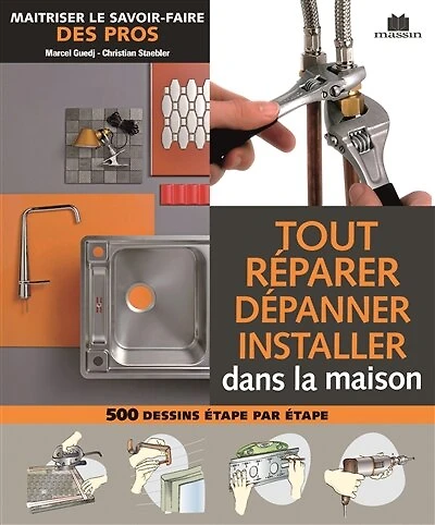 Tout réparer, dépanner, installer: maîtriser le savoir-faire des pros