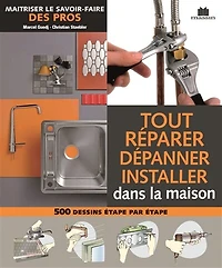 Tout réparer, dépanner, installer: maîtriser le savoir-faire des pros