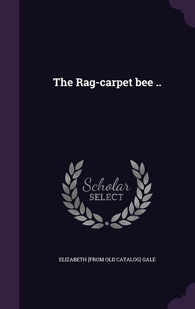 The Rag-carpet Bee ..