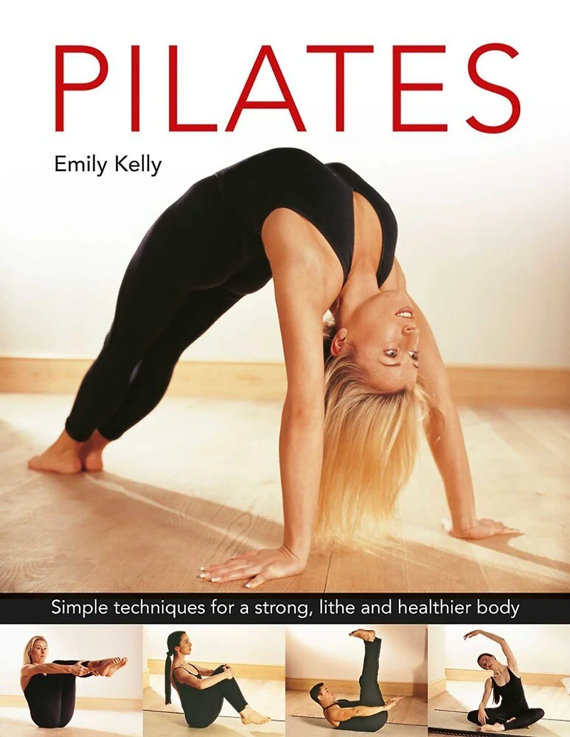 Pilates: Simple Techniques For A Strong, Lithe And Healthier Body