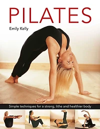 Pilates: Simple Techniques For A Strong, Lithe And Healthier Body
