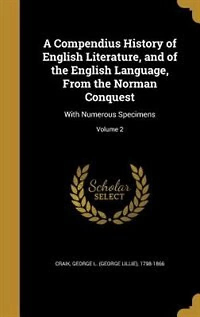 A Compendius History of English Literature, and of the English Language, From the Norman Conquest: With Numerous Specimens; Volume 2