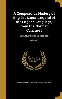 A Compendius History of English Literature, and of the English Language, From the Norman Conquest: With Numerous Specimens; Volume 2