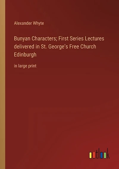 Bunyan Characters; First Series Lectures delivered in St. George's Free Church Edinburgh: in large print