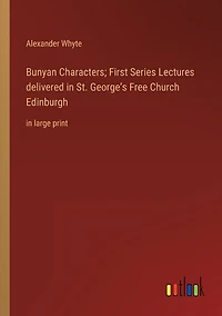 Bunyan Characters; First Series Lectures delivered in St. George's Free Church Edinburgh: in large print