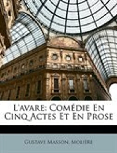 L'avare: Comédie En Cinq Actes Et En Prose