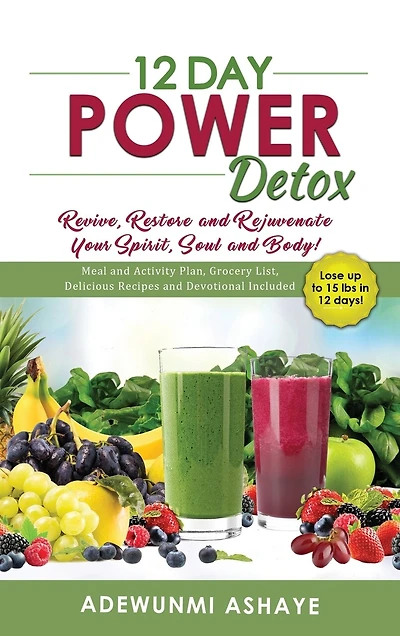 12 Day Power Detox: Revive, Restore And Rejuvenate Your Spirit, Soul And Body!