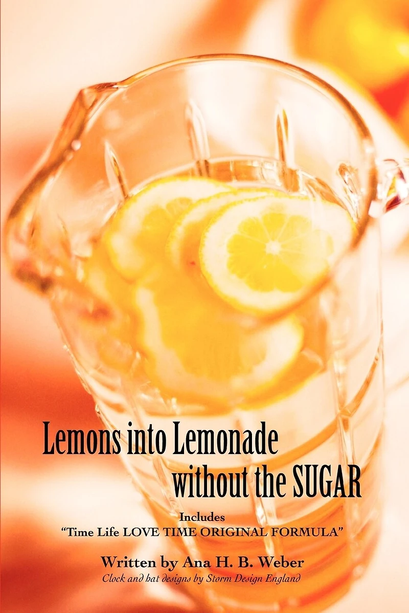 Lemons into Lemonade without the SUGAR: Includes TIME Life LOVE ORIGINAL FORMULA