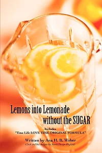 Lemons into Lemonade without the SUGAR: Includes TIME Life LOVE ORIGINAL FORMULA