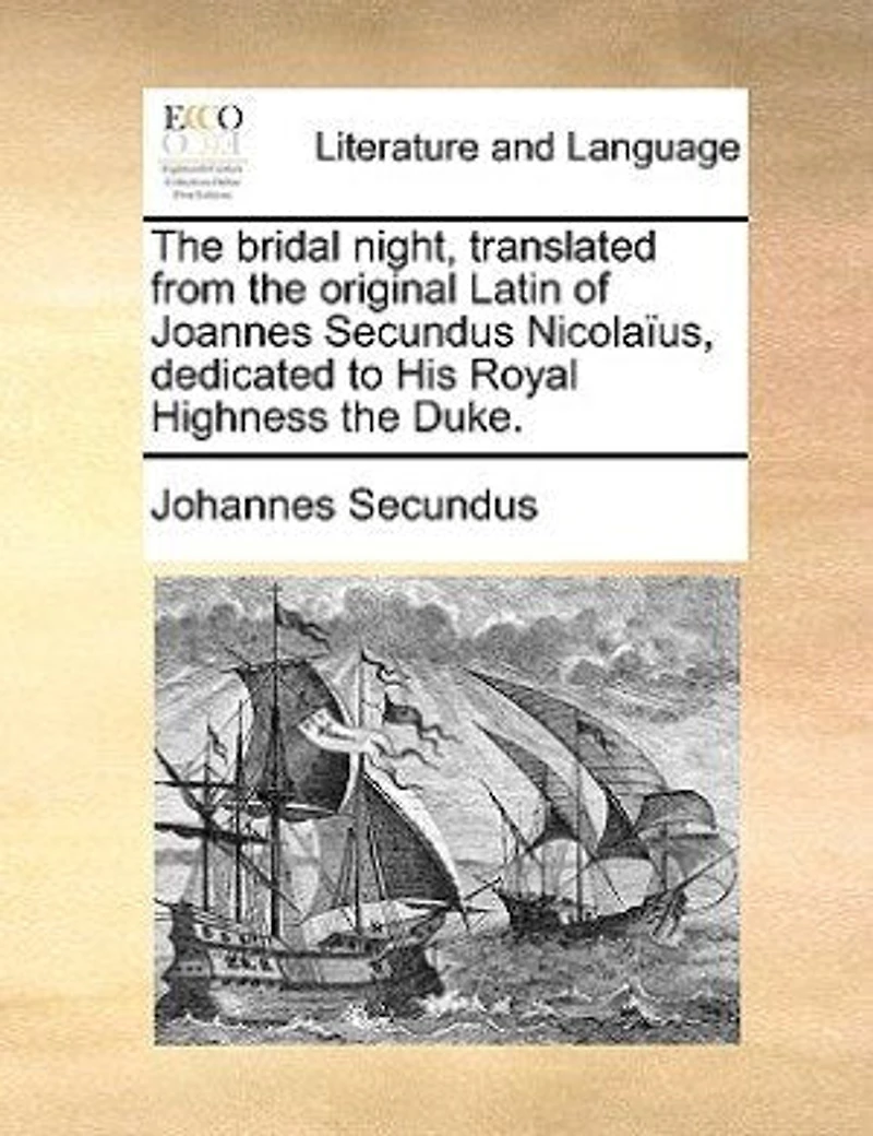 the Bridal Night, Translated From Original Latin of Joannes Secundus Nicolaïus, Dedicated to His Royal Highness Duke