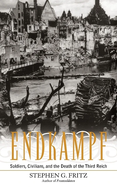 Endkampf: Soldiers, Civilians, and The Death Of Third Reich