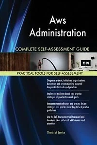 Aws Administration Complete Self-Assessment Guide