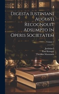 Digesta Iustiniani Augusti Recognouit Adsumpto In Operis Societatem; Volume 1