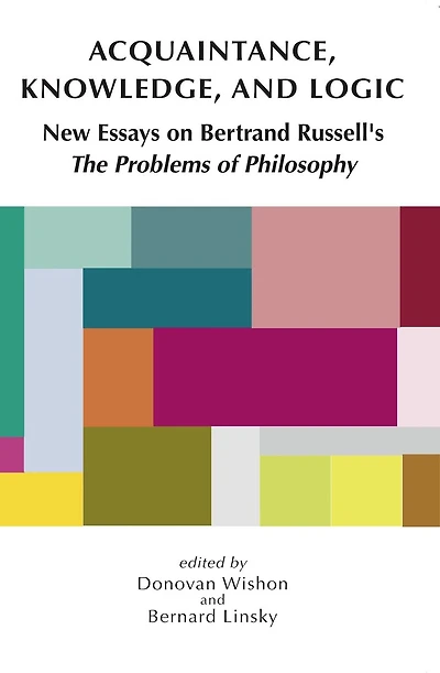 Acquaintance, Knowledge, and Logic: New Essays on Bertrand Russell's "The Problems of Philosophy"