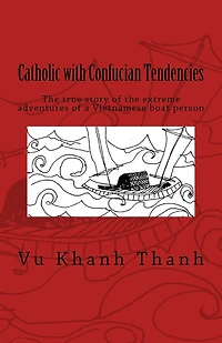 Catholic with Confucian Tendencies: The extreme adventures of a Vietnamese refugee