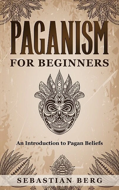 Paganism for Beginners: An Introduction to Pagan Belief