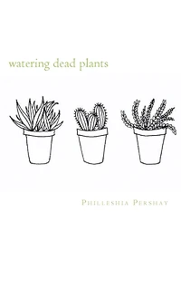 watering dead plants: a contradicting collection of poems