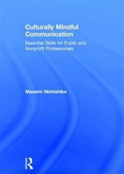 Culturally Mindful Communication: Essential Skills For Public And Nonprofit Professionals